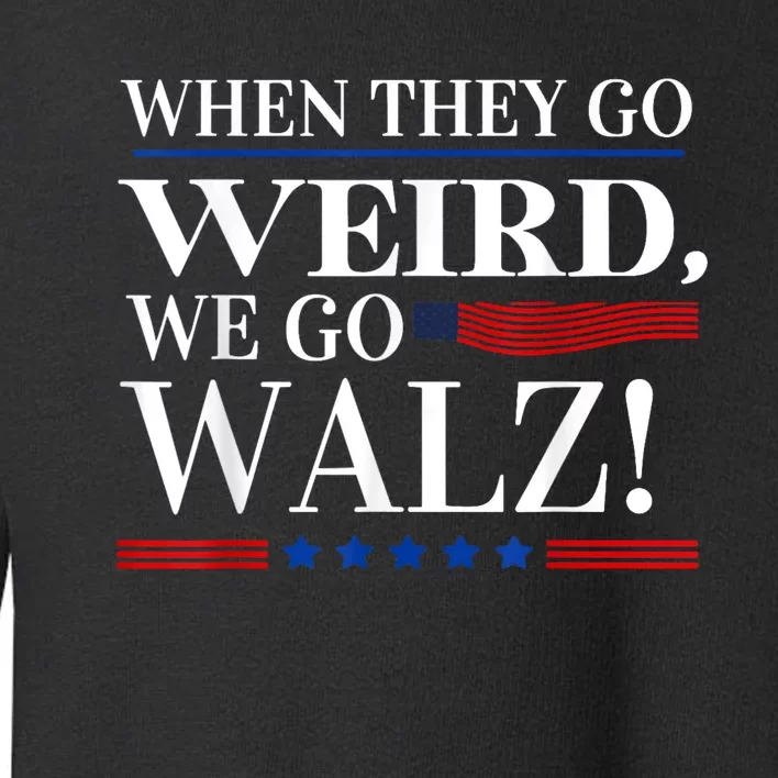 When They Go Weird We Go Walz President Kamala Harris Walz Toddler Sweatshirt