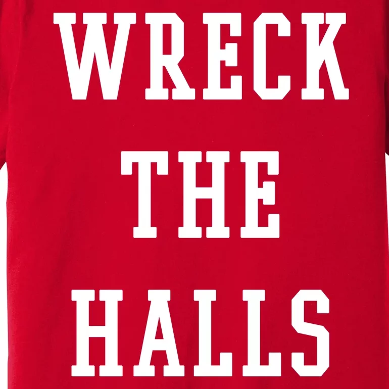 Wreck The Halls Christmas Holiday Premium T-Shirt