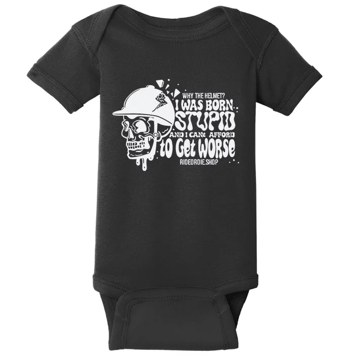 Why The Helmet I Was Born Stupid And I Cant Afford To Get Worse Baby Bodysuit