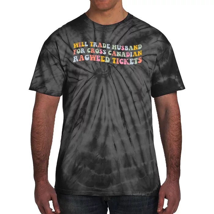 Will Trade Husband For Cross Canadian Ragweed Tickets Tie-Dye T-Shirt