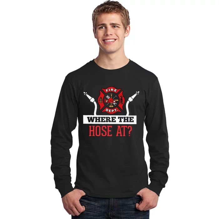 Where The Hose At Funny Firefighter Gift Long Sleeve Shirt