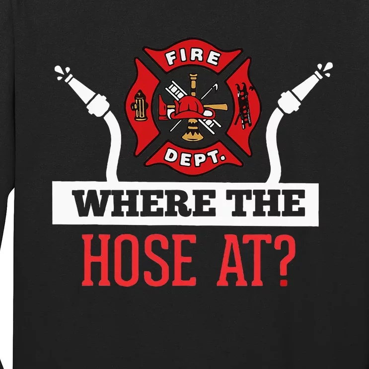 Where The Hose At Funny Firefighter Gift Long Sleeve Shirt