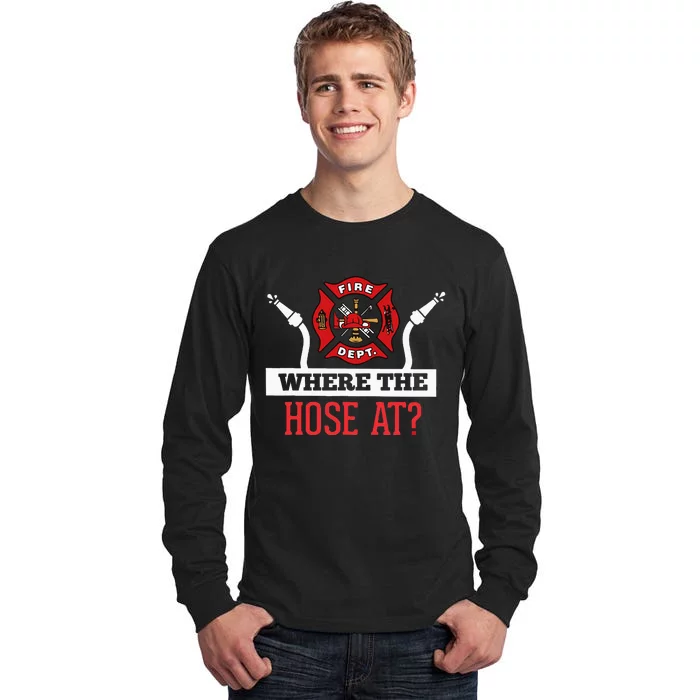 Where The Hose At Funny Firefighter Gift Tall Long Sleeve T-Shirt