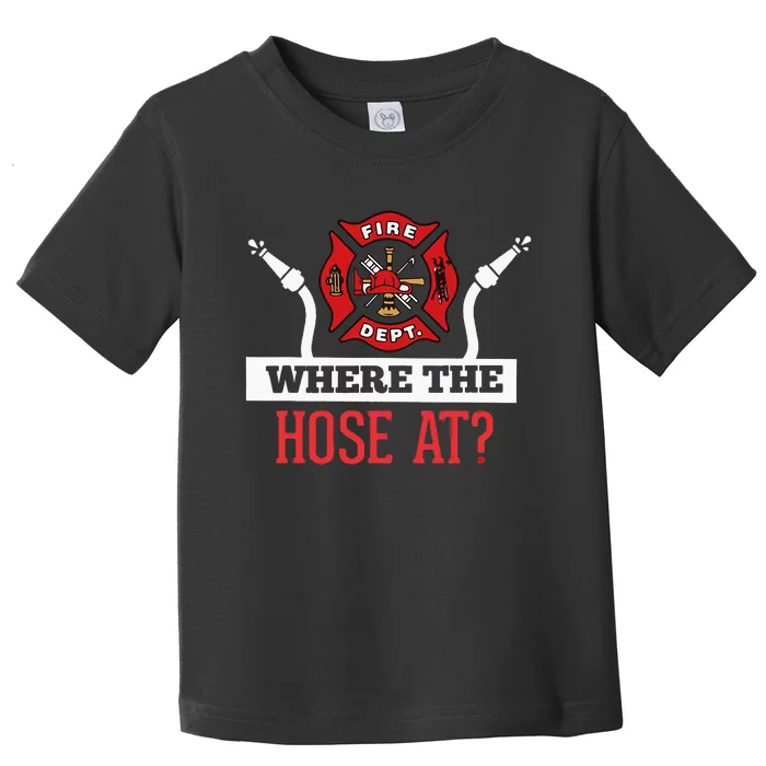 Where The Hose At Funny Firefighter Toddler T-Shirt