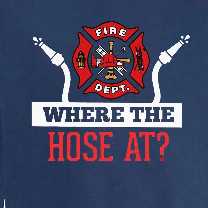 Where The Hose At Funny Firefighter Garment-Dyed Sweatshirt