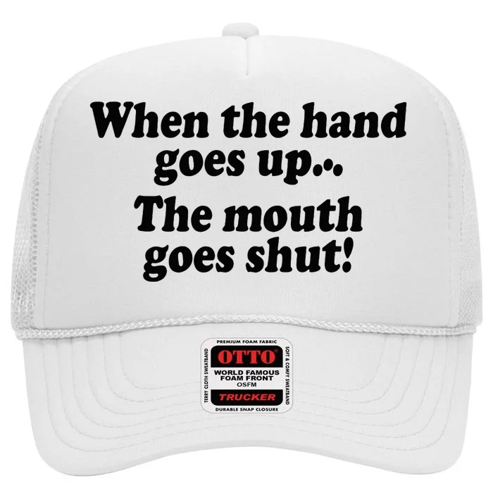 When The Hands Go Up The Mouth Goes Shut High Crown Mesh Trucker Hat