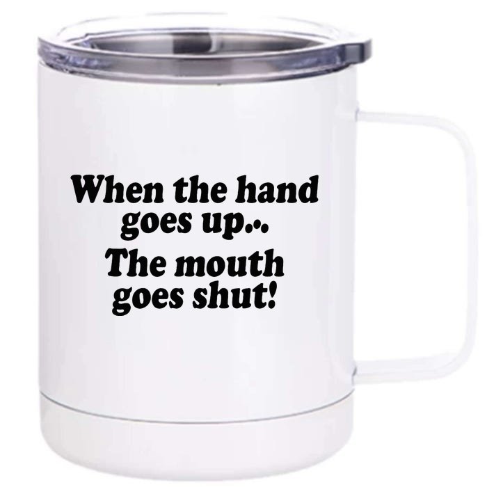 When The Hands Go Up The Mouth Goes Shut Front & Back 12oz Stainless Steel Tumbler Cup