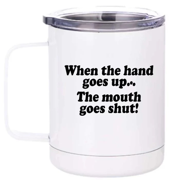 When The Hands Go Up The Mouth Goes Shut Front & Back 12oz Stainless Steel Tumbler Cup