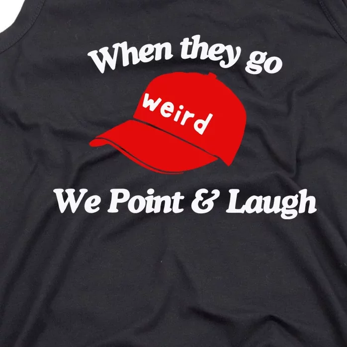 Weird Trump Hat When They Go We Point And Laugh Tank Top