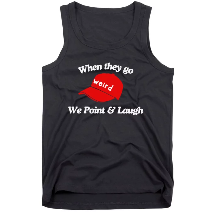 Weird Trump Hat When They Go We Point And Laugh Tank Top