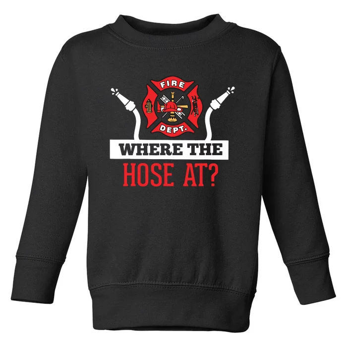 Where The Hose At Funny Firefighter Tee Gift Toddler Sweatshirt