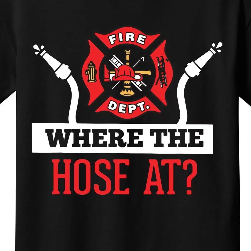 Where The Hose At Funny Firefighter Tee Gift Kids T-Shirt