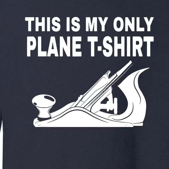 Woodworking This Is My Only Plane Toddler Sweatshirt