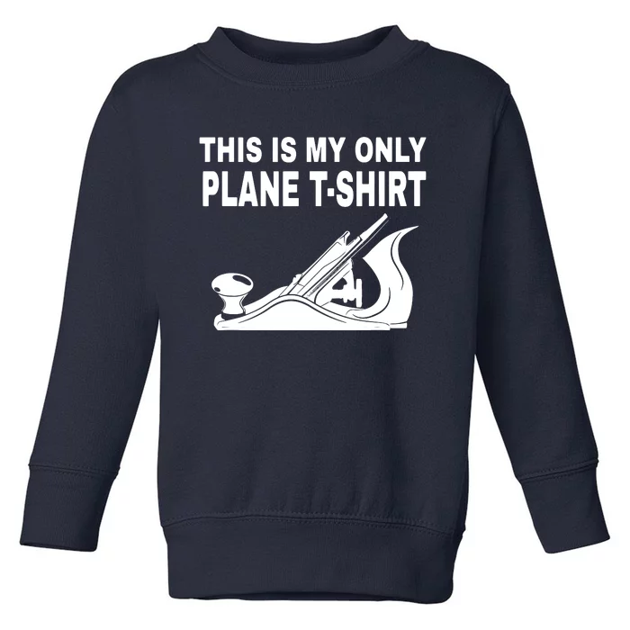 Woodworking This Is My Only Plane Toddler Sweatshirt