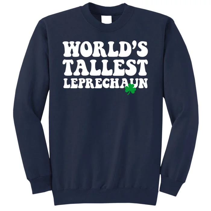 Worlds Tallest Leprechaun St Patricks Clover Tall Sweatshirt