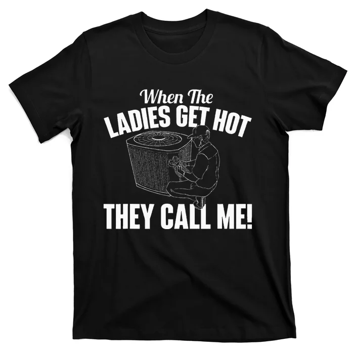 When The Ladies Get Hot They Call Me Funny Hvac Technician T-Shirt