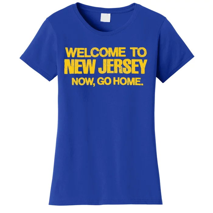 Welcome To New Jersey Now Go Home Women's T-Shirt