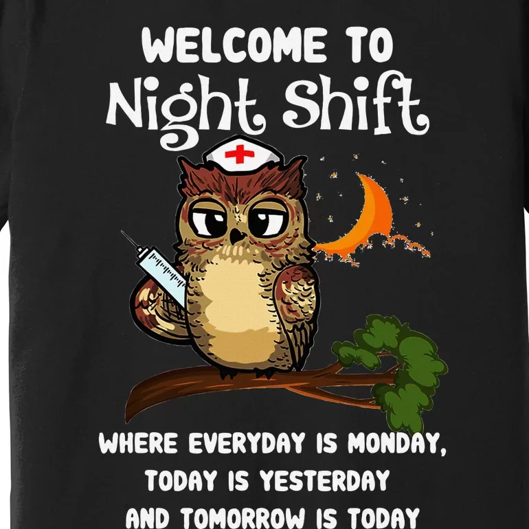 Welcome To Night Shift Where Everday Is Monday Owls Nurse Premium T-Shirt