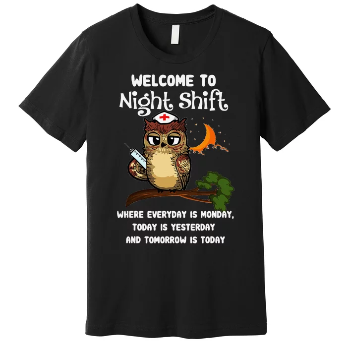 Welcome To Night Shift Where Everday Is Monday Owls Nurse Premium T-Shirt