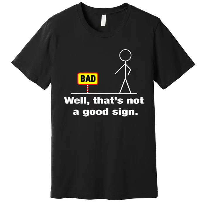 Well Thats Not A Good Sign Adult Humor Graphic Funny Premium T-Shirt