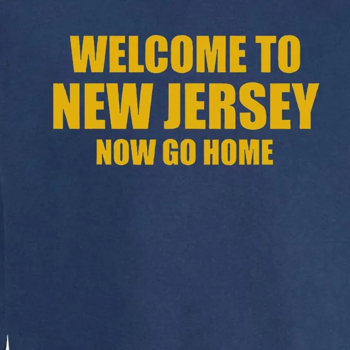 Welcome To New Jersey Now Go Home Garment-Dyed Sweatshirt