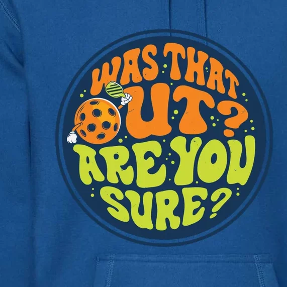 Was That Out Are You Sure Pickleball Pickle Ball Funny Meaningful Gift Premium Hoodie