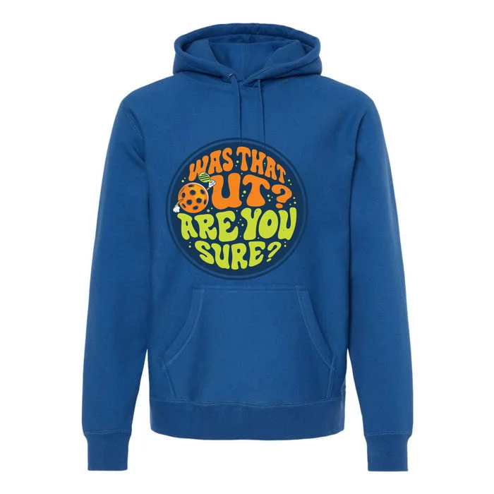 Was That Out Are You Sure Pickleball Pickle Ball Funny Meaningful Gift Premium Hoodie