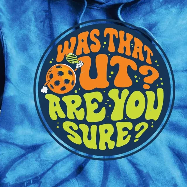 Was That Out Are You Sure Pickleball Pickle Ball Funny Meaningful Gift Tie Dye Hoodie