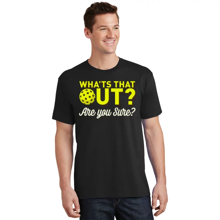 Was That Out? Are You Sure? For Pickleball Players T-Shirt