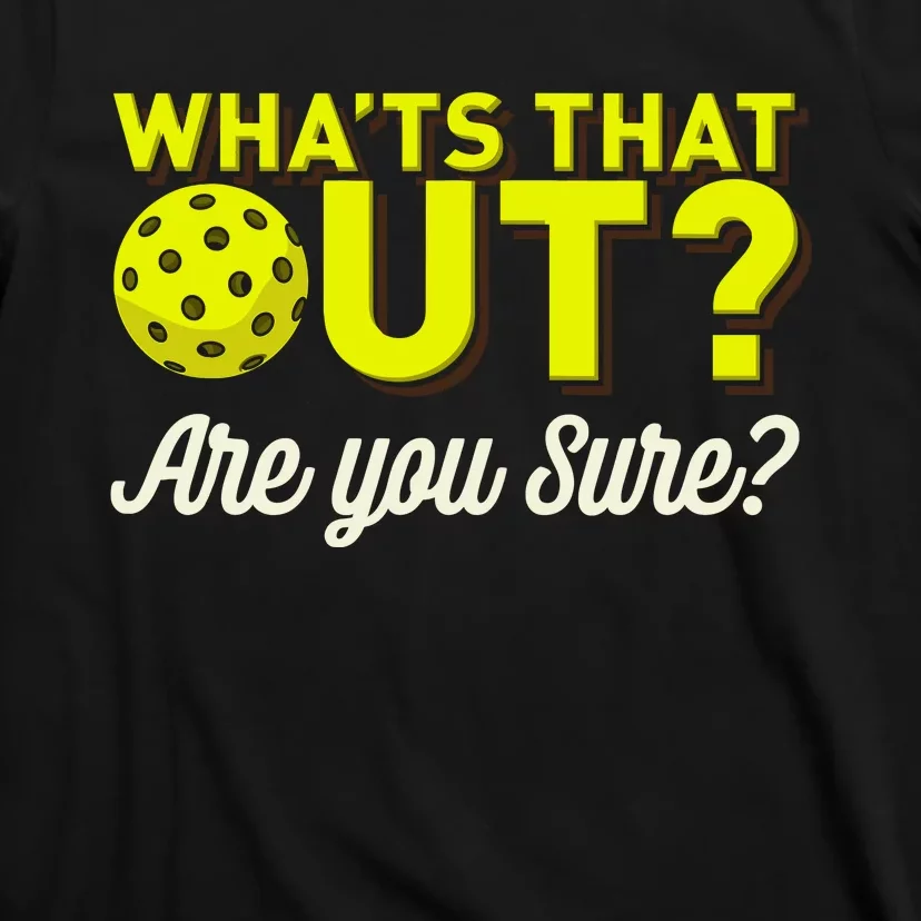 Was That Out? Are You Sure? For Pickleball Players T-Shirt