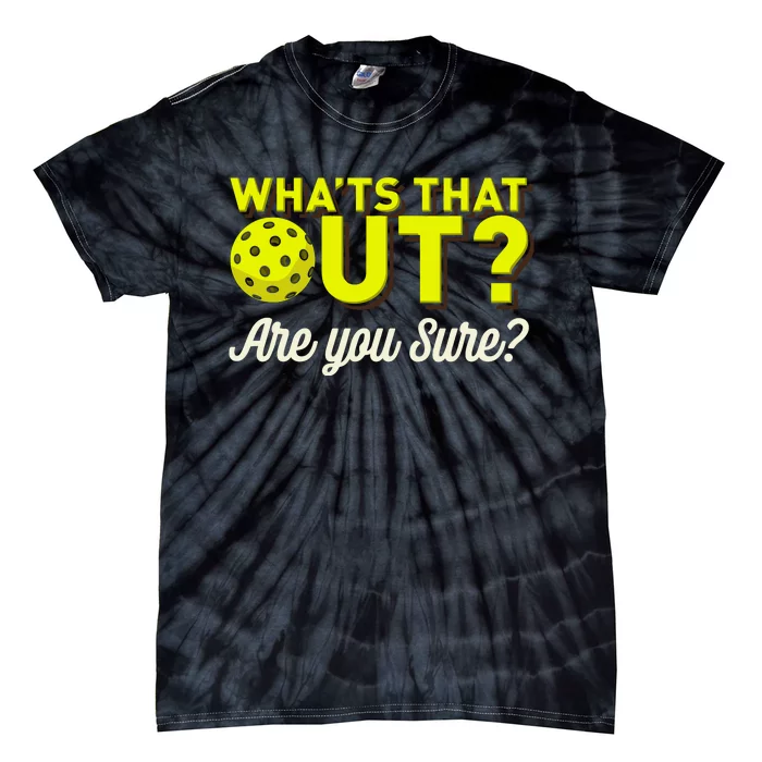 Was That Out? Are You Sure? For Pickleball Players Tie-Dye T-Shirt