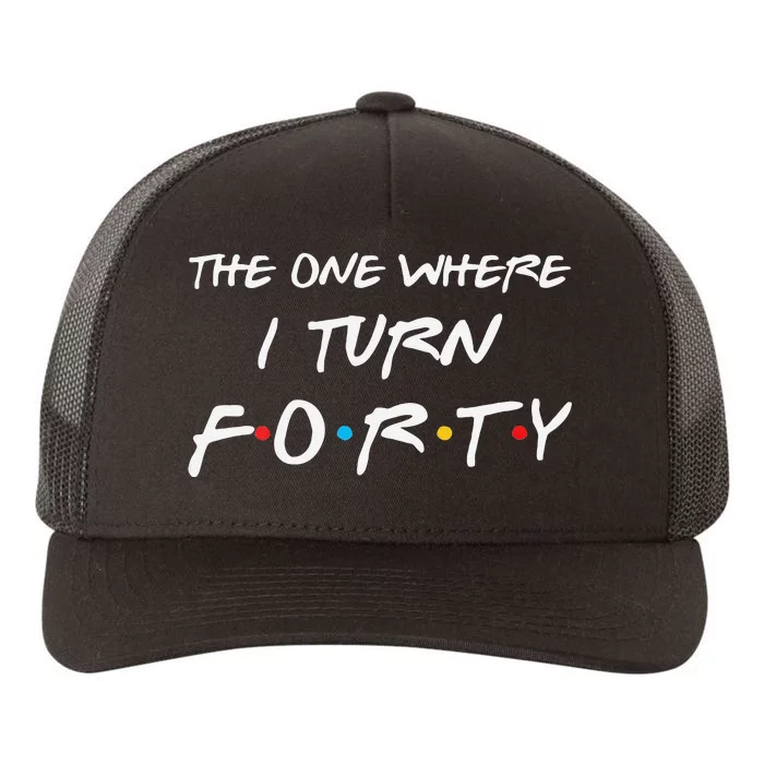 Womens The One Where I Turn Forty Funny 40th Birthday Party Gift Yupoong Adult 5-Panel Trucker Hat