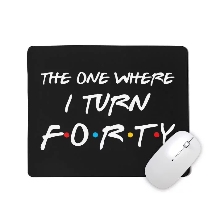 Womens The One Where I Turn Forty Funny 40th Birthday Party Gift Mousepad