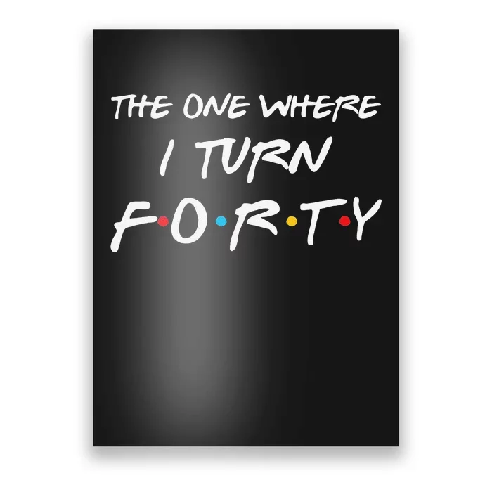 Womens The One Where I Turn Forty Funny 40th Birthday Party Gift Poster