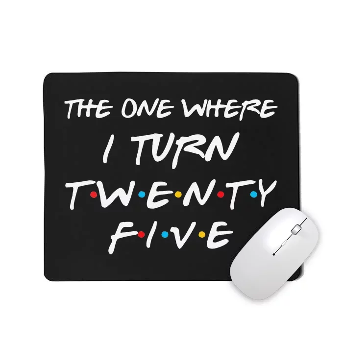 Womens The One Where I Turn Twenty Five Funny 25th Birthday Gift Mousepad