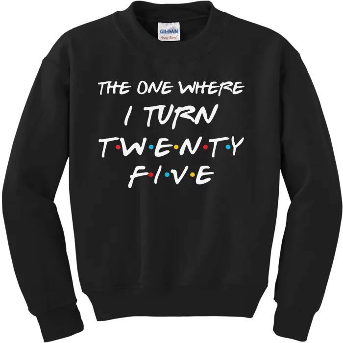 Womens The One Where I Turn Twenty Five Funny 25th Birthday Gift Kids Sweatshirt