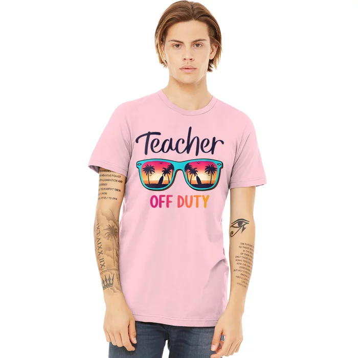 Womens Teacher Off Duty Happy Last Day Of School Teacher Summer Premium T-Shirt