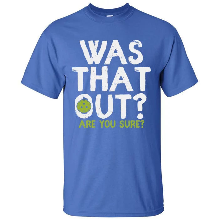 Was That Out Are You Sure Pickleball Gift Tall T-Shirt