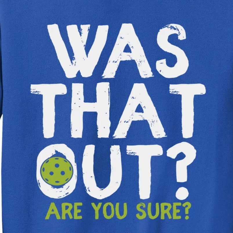 Was That Out Are You Sure Pickleball Gift Tall Sweatshirt