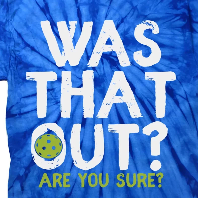 Was That Out Are You Sure Pickleball Gift Tie-Dye T-Shirt