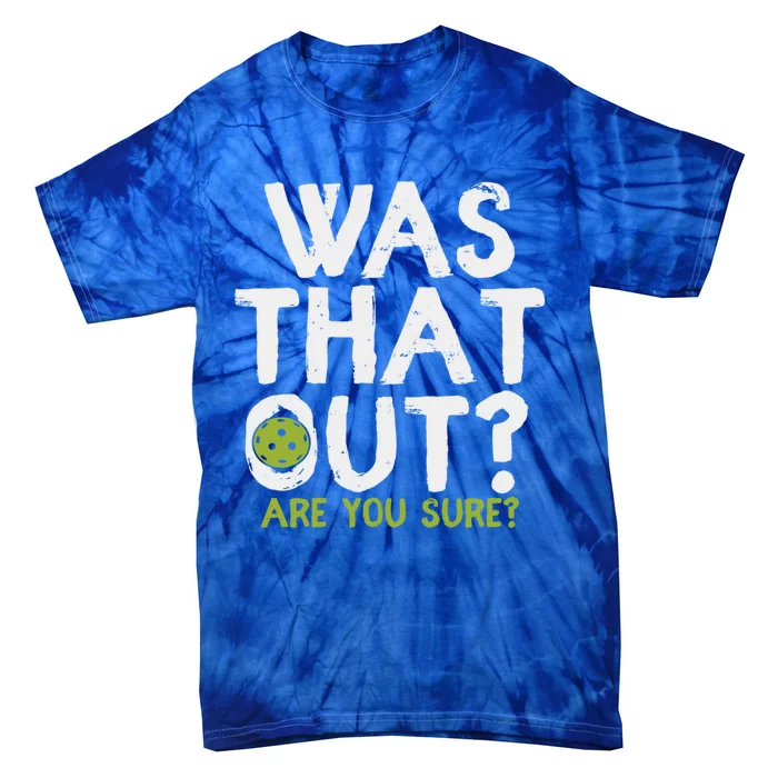 Was That Out Are You Sure Pickleball Gift Tie-Dye T-Shirt