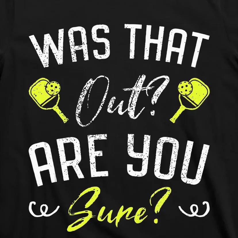 Was That Out Are You Sure Fun Pickleball T-Shirt