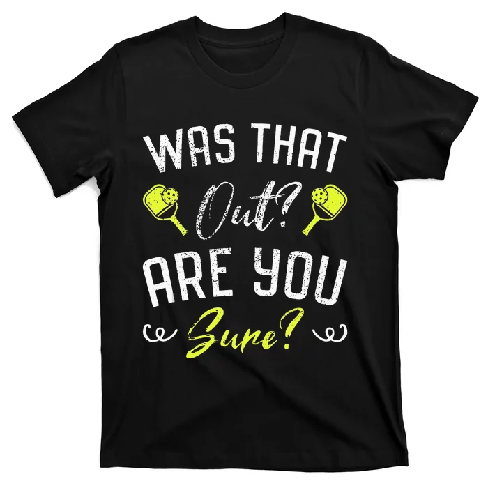 Was That Out Are You Sure Fun Pickleball T-Shirt