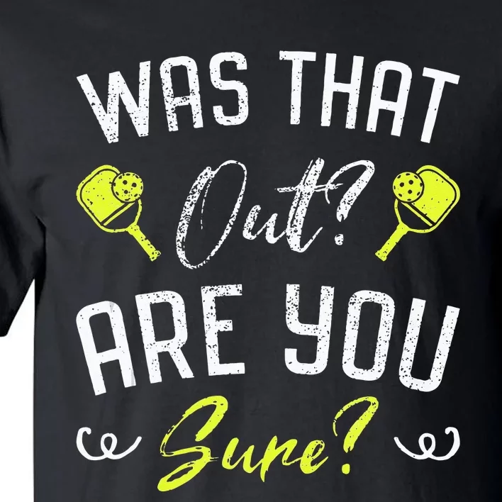 Was That Out Are You Sure Fun Pickleball Tall T-Shirt