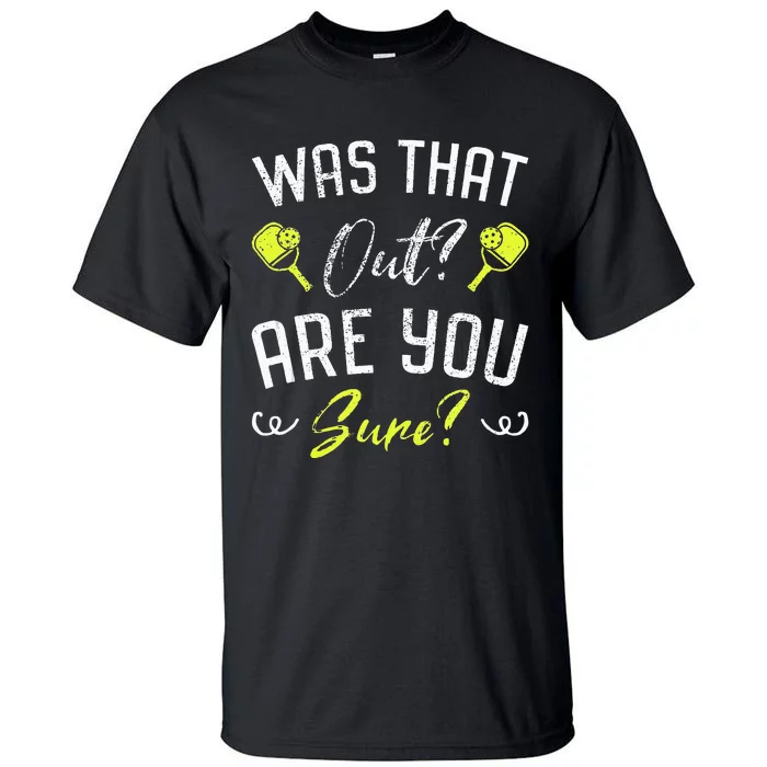 Was That Out Are You Sure Fun Pickleball Tall T-Shirt