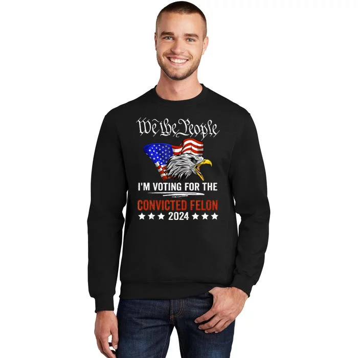 We The People 2024 IM Voting For The Convicted Felon Eagle Sweatshirt