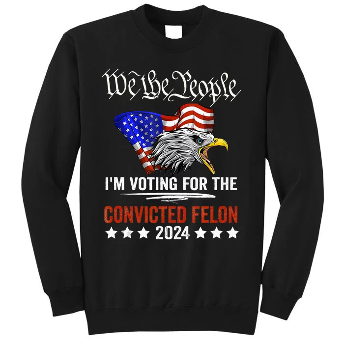 We The People 2024 IM Voting For The Convicted Felon Eagle Sweatshirt