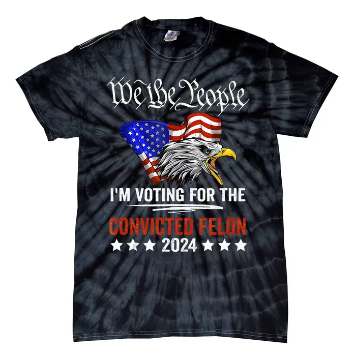 We The People 2024 IM Voting For The Convicted Felon Eagle Tie-Dye T-Shirt