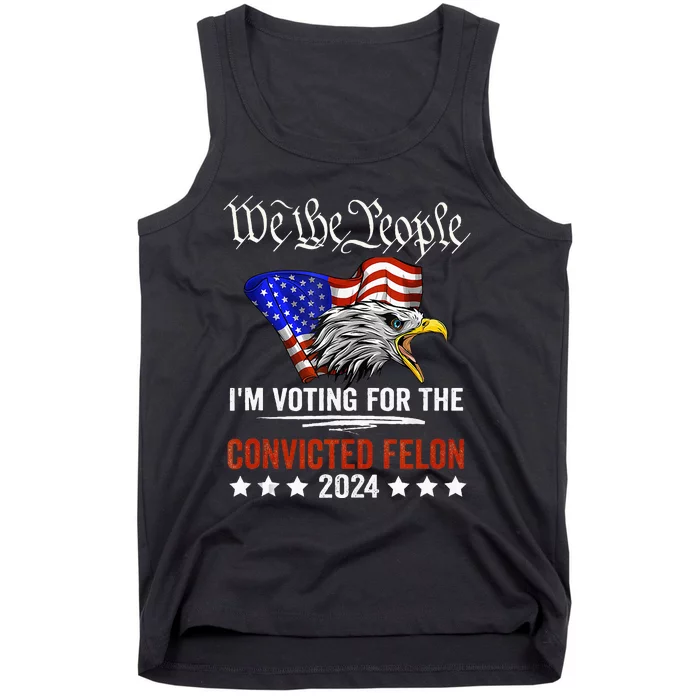 We The People 2024 IM Voting For The Convicted Felon Eagle Tank Top