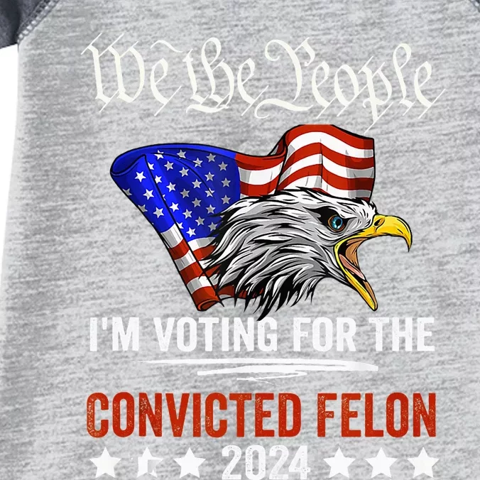 We The People 2024 IM Voting For The Convicted Felon Eagle Infant Baby Jersey Bodysuit